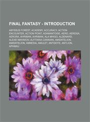 Final Fantasy - Introduction Abyssus Forest, Academy, Accuracy, Action Encounter, Action Point, Adamantoise, Aero, Aeroga, Aerora, Ahriman, Ahriman, Ala Mhigo, Aldenard, Alexei Mayakov, Alfitaria Caravan, Amidatelion, Amidatelion, Amnesia, Amulet, Antido,123481918X,9781234819187