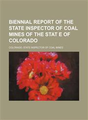 Biennial report of the State Inspector of Coal Mines of the Stat e of Colorado,1130334678,9781130334678