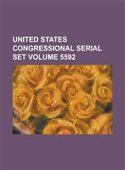 United States Congressional Serial Set Volume 5592,1234052733,9781234052737