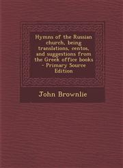 Hymns of the Russian Church, Being Translations, Centos, and Suggestions from the Greek Office Books - Primary Source Edition,1295405423,9781295405428