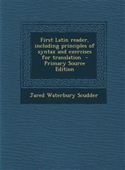 First Latin Reader, Including Principles of Syntax and Exercises for Translation,1289820430,9781289820435