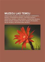 Muzeoj laŭ temoj Arkeologiaj muzeoj, Biografiaj muzeoj, Esperanto-muzeoj, Etnografiaj muzeoj, Historiaj muzeoj, Industriaj muzeoj, Judaj muzeoj, Literaturaj muzeoj, Maraj muzeoj, Muzeoj pri arto, Muzeoj pri muziko, Naciaj muzeoj,1232965774,9781232965770