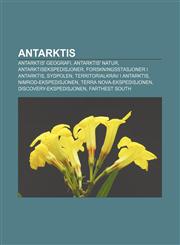 Antarktis Antarktis' geografi, Antarktis' natur, Antarktisekspedisjoner, Forskningsstasjoner i Antarktis, Sydpolen,1233364774,9781233364770