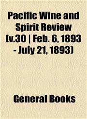 Pacific Wine and Spirit Review (v.30 | Feb. 6, 1893 - July 21, 1893),1153115751,9781153115759