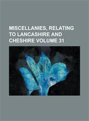 Miscellanies, Relating to Lancashire and Cheshire Volume 31,1234051613,9781234051617