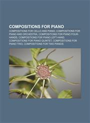 Compositions for piano Compositions for cello and piano, Compositions for piano and orchestra, Compositions for piano four-hands,1157031528,9781157031529