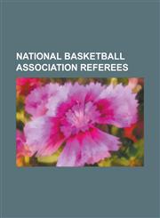 National Basketball Association Referees Al Barillari, Art McNally, Bennett Salvatore, Bennie Adams, Bernie Fryer, Bill Kunkel (Baseball), Bob Delane,123079364X,9781230793641