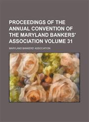 Proceedings of the annual convention of the Maryland Bankers' Association Volume 31,115395236X,9781153952361