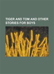 Tiger and Tom and Other Stories for Boys,115372815X,9781153728157