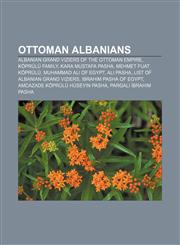 Ottoman Albanians Albanian Grand Viziers of the Ottoman Empire, Köprülü family, Kara Mustafa Pasha, Mehmet Fuat Köprülü, Muhammad Ali of Egypt,1233128833,9781233128839