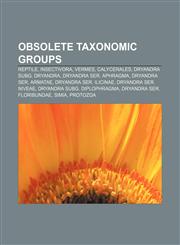 Obsolete taxonomic groups Reptile, Insectivora, Vermes, Calycerales, Dryandra subg. Dryandra, Dryandra ser. Aphragma, Dryandra ser. Armatae,1157458998,9781157458999