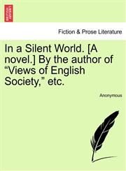 In a Silent World. [A novel.] By the author of "Views of English Society," etc.,124119825X,9781241198251