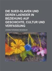 Die Sued-Slaven Und Deren Laender in Beziehung Auf Geschichte, Cultur Und Verfassung,123415708X,9781234157081