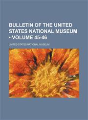 Bulletin of the United States National Museum (Volume 45-46),1235237680,9781235237683