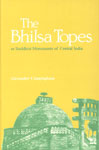 The Bhilsa Topes or Buddhist Monuments of Central India Comprising a Brief Historical Sketch of the Rise, Progress and Decline of Buddhism; with an Account of the Opening and Examination of the Various Groups of Topes around Bhilsa,8121507596,9788121507592