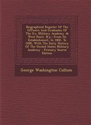 Biographical Register Of The Officers And Graduates Of The U.s. Military Academy At West Point, N.y. From Its Establishment, In 1802, To 1890, With The Early History Of The United States Military Academy - Primary Source Edition,1293093084,9781293093085