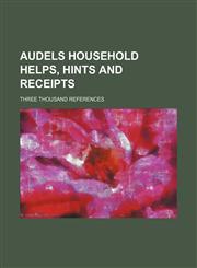Audels Household Helps, Hints and Receipts; Three Thousand References,1459036352,9781459036352