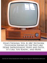 Heavy Viewing, Vol. 8 ABC Network Television Shows of the Past like Home Improvement, Hope and Faith, It's Like, You Know... and More,1117561844,9781117561844