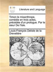 Timon le misanthrope, comédie en trois actes, précédée d'un prologue. Par le sieur De l'Isle.,1170645372,9781170645376