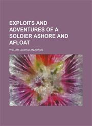 Exploits and Adventures of a Soldier Ashore and Afloat,115122913X,9781151229137