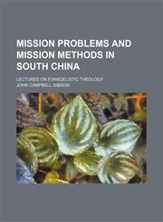Mission Problems and Mission Methods in South China; Lectures on Evangelistic Theology,1151214345,9781151214348