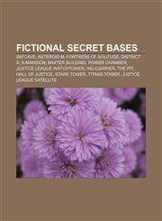 Fictional secret bases Batcave, Asteroid M, Fortress of Solitude, District X, X-Mansion, Baxter Building, Power Chamber,115544485X,9781155444857