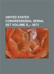 United States Congressional Serial Set Volume a 5673,123406815X,9781234068158