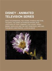Disney - Animated Television Series Dave the Barbarian, Fish Hooks, Phineas and Ferb, Talespin, the Disney Afternoon Shows, Buzz Lightyear of Star Co,123482860X,9781234828608