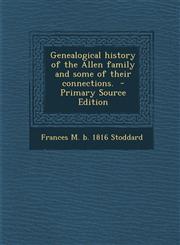 Genealogical history of the Allen family and some of their connections.  - Primary Source Edition,1295697165,9781295697168