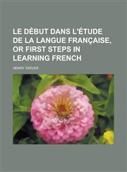 Le début dans l'étude de la langue française, or First steps in learning French,1230142185,9781230142180