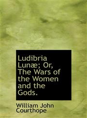 Ludibria Lunæ; Or, The Wars of the Women and the Gods.,1115314297,9781115314299
