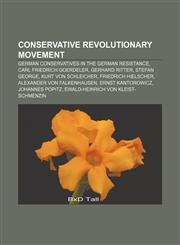 Conservative Revolutionary movement German conservatives in the German Resistance, Carl Friedrich Goerdeler, Gerhard Ritter, Stefan George,1158362811,9781158362813