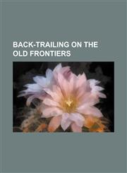 Back-trailing on the old frontiers,1152814761,9781152814769