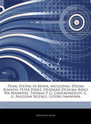 Articles On Penal System In Kenya, including Dedan Kimathi, Peter Poole, Hezekiah Ochuka, Koigi Wa Wamwere, Thomas P. G. Cholmondeley, G. G. Njuguna Ngengi, Gitobu Imanyara,1244139238,9781244139237