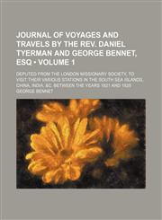 Journal of Voyages and Travels by the Rev. Daniel Tyerman and George Bennet, Esq (Volume 1); Deputed From the London Missionary Society, to Visit Their Various Stations in the South Sea Islands, China, India, &c. Between the Years 1821 and 1829,1150148330,9781150148330