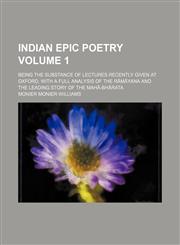 Indian Epic Poetry; Being the Substance of Lectures Recently Given at Oxford, with a Full Analysis of the Ramayana and the Leading Story of the Maha-B,1236517652,9781236517654
