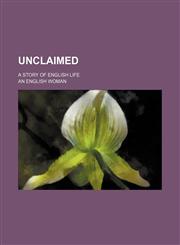 Unclaimed; A Story of English Life,115120563X,9781151205636