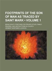 Footprints of the Son of Man as traced by Saint Mark (Volume 1); being eighty portions for private study, family reading, and instructions in church,1151176540,9781151176547