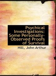 Psychical Investigations Some Personally-Observed Proofs of Survival,1113457910,9781113457912