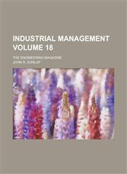Industrial Management; The Engineering Magazine Volume 18,1234125579,9781234125578