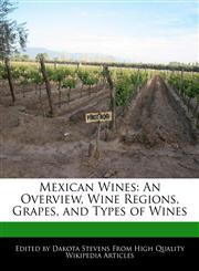 Mexican Wines An Overview, Wine Regions, Grapes, and Types of Wines,1117560430,9781117560434