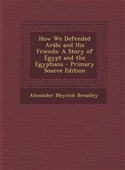 How We Defended Arabi and His Friends A Story of Egypt and the Egyptians - Primary Source Edition,1294420550,9781294420552