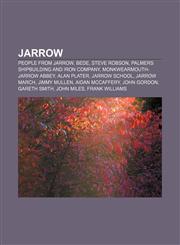 Jarrow People from Jarrow, Bede, Steve Robson, Palmers Shipbuilding and Iron Company, Monkwearmouth-Jarrow Abbey, Alan Plater, Jarrow School,1233100386,9781233100385
