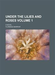 Under the Lilies and Roses; A Novel Volume 1,1234078015,9781234078010