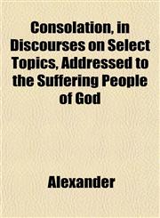 Consolation, in Discourses on Select Topics, Addressed to the Suffering People of God,1153371502,9781153371506