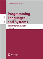 Programming Languages and Systems 6th Asian Symposium, APLAS 2008, Bangalore, India, December 9-11, 2008, Proceedings,3540893296,9783540893295