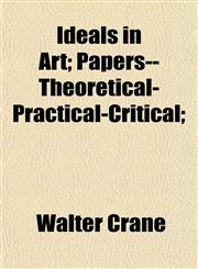 Ideals in Art; Papers--Theoretical-Practical-Critical;,1152837680,9781152837683