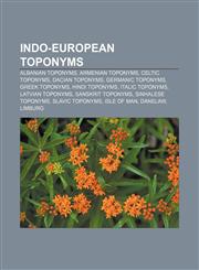Indo-European toponyms Albanian toponyms, Armenian toponyms, Celtic toponyms, Dacian toponyms, Germanic toponyms, Greek toponyms,1158197357,9781158197354