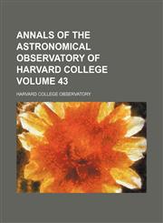 Annals of the Astronomical Observatory of Harvard College Volume 43,1231231491,9781231231494