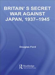Britain's Secret War against Japan, 1937-1945,041551410X,9780415514101